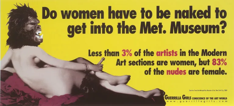 Reclining light skinned nude woman seen from behind wearing a gorilla mask on bright yellow background. Large black text reads, "Do women have to be naked to get into the Met. Museum?" Smaller black and red text reads, "Less than 3% of artists in the Modern Art sections are women, but 83% of the nudes are female."
