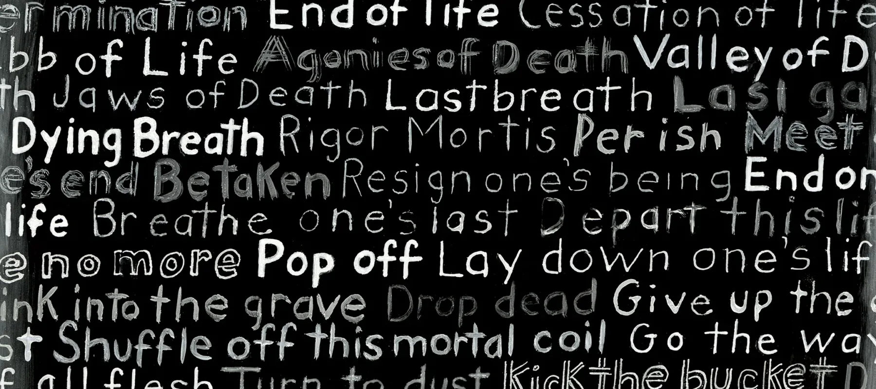 Painted black glass with handwritten words in white paint relating to death and dying, such as, 'End of Life,' 'Rigor Mortis,' 'Pop off,' 'Dead as a doornail.'