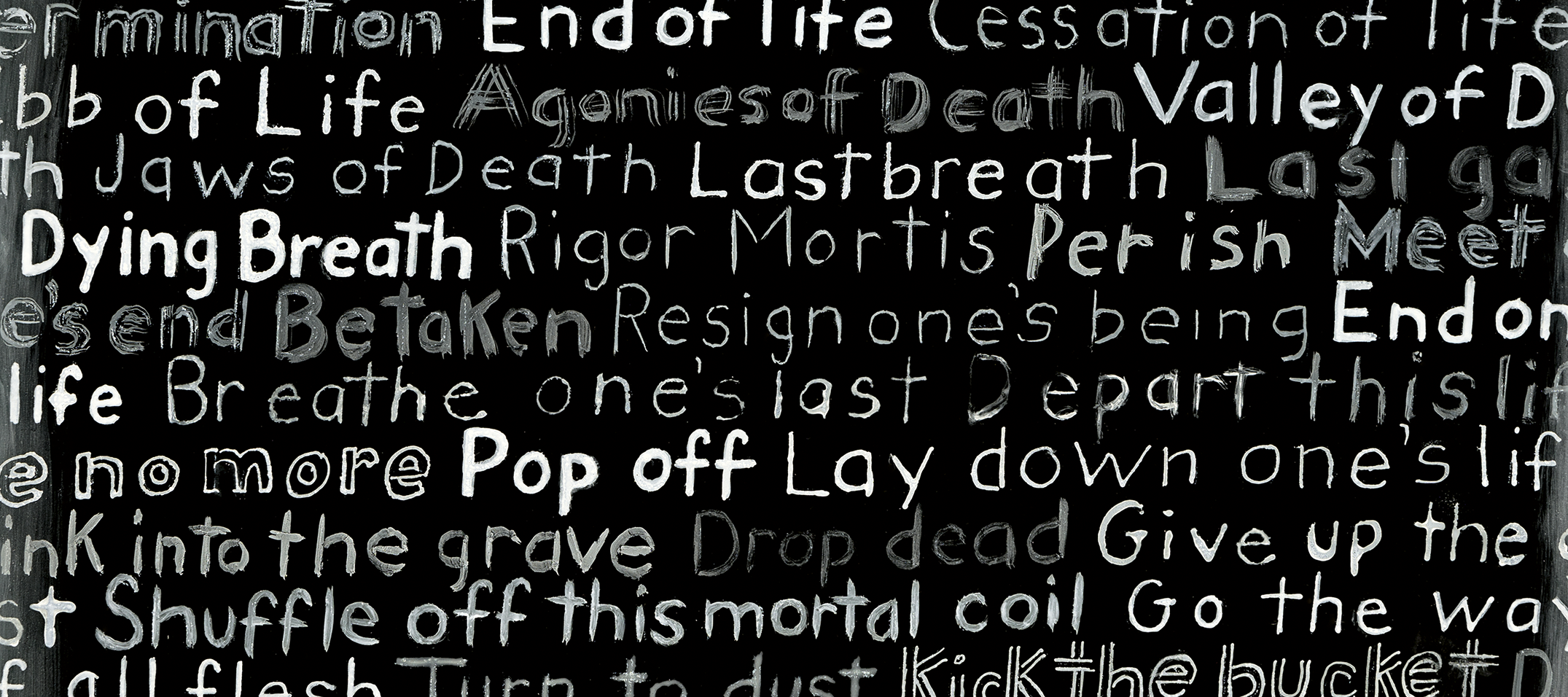 Painted black glass with handwritten words in white paint relating to death and dying, such as, 'End of Life,' 'Rigor Mortis,' 'Pop off,' 'Dead as a doornail.'