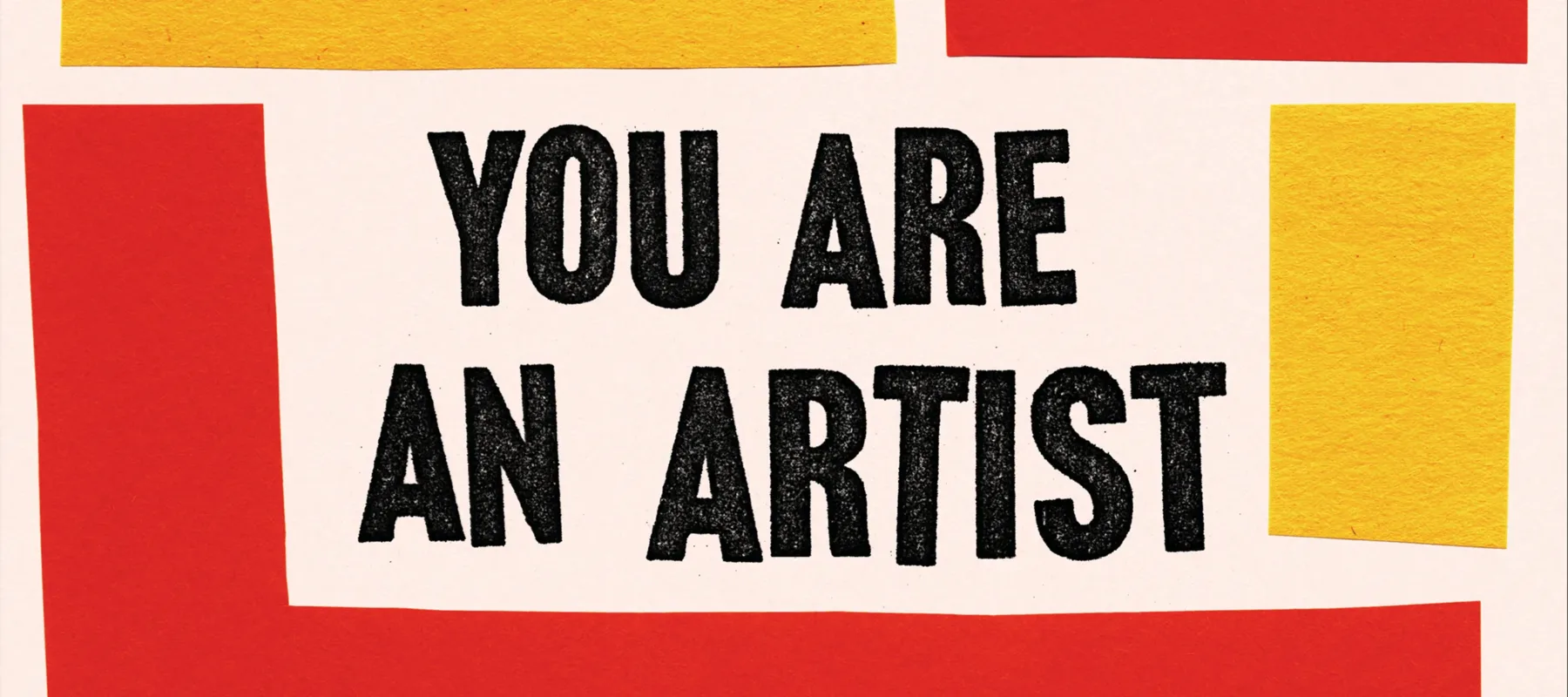 Red and yellow rectangles surround bold, black, capital letters that say "you are an artist"