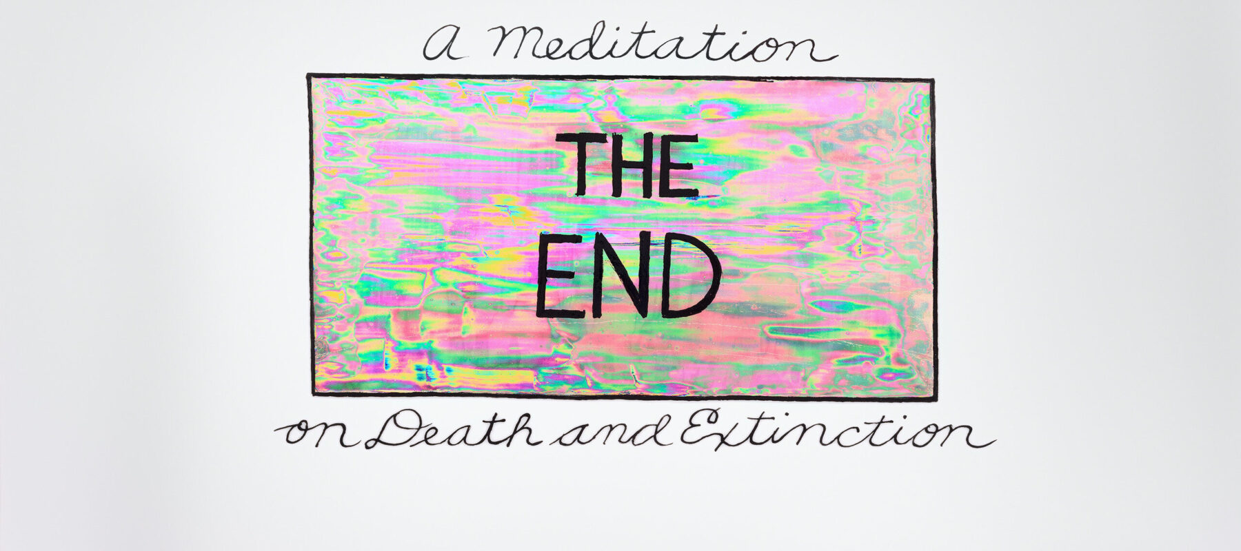 A painted sign that reads "The End" and "A meditation on death and extinction."