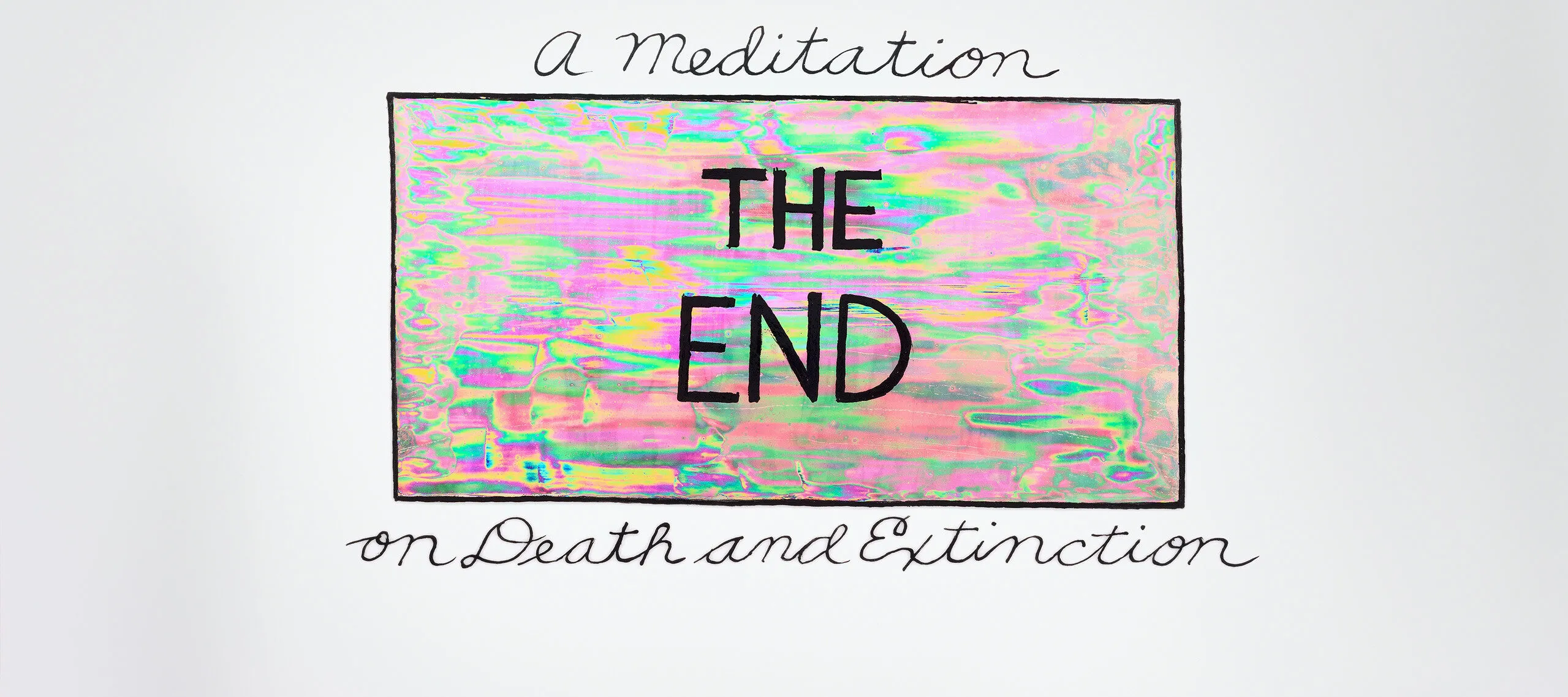 A painted sign that reads "The End" and "A meditation on death and extinction."