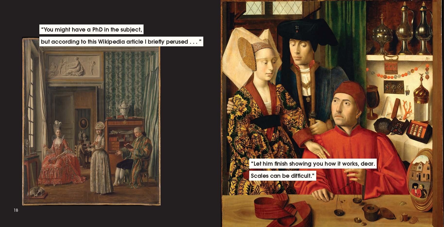 An old painting of two women and a man in a drawing room, all wealthy, is captioned, “You might have a PhD in the subject, but according to this Wikepedia article I briefly perused…” Another painting of a noblewoman gesturing to a man holding a scale has a similar witty caption.