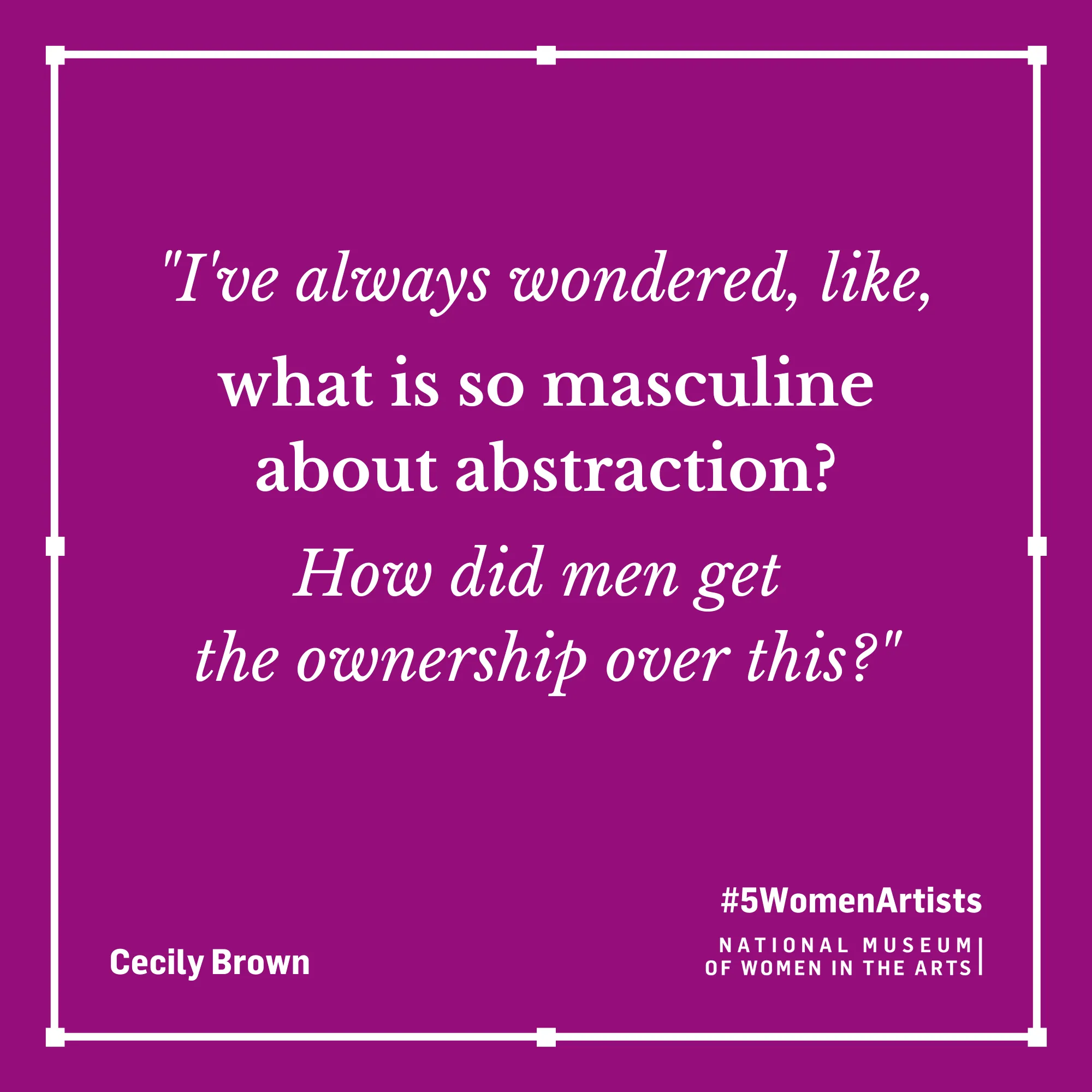 Cecily Brown quote, "I've always wondered, like, what is so masculine about abstraction? How did men get ownership over this?"