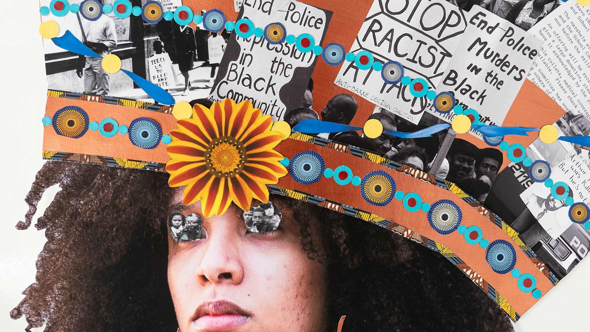 A detail of a collage featuring the face of a light-skinned woman with a curly, medium-length afro looking out into the distance. Atop her eyes are black-and-white vintage photos of the faces of dark- and light-skinned people. Collaged over her forehead is a yellow and red sunflower-esque flower and a band of colorful blue, yellow, and red smaller circles. Above that are black-and-white images of racial justice protestors and protest signs.