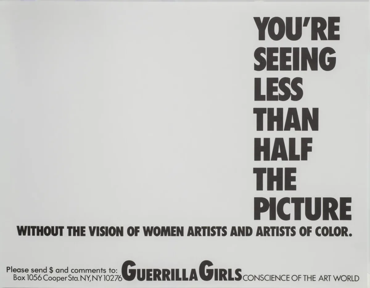 A gray page features the statement “You’re seeing less than half the picture without the vision of women artists and artists of color” in big, bold, black letters. Below, in smaller text, it says “Please send $ and comments to: Box 1056 Cooper Sta. NY, NY, 10276,” then “Guerrilla Girls” in the middle, and “Conscience of the art world” to the right.