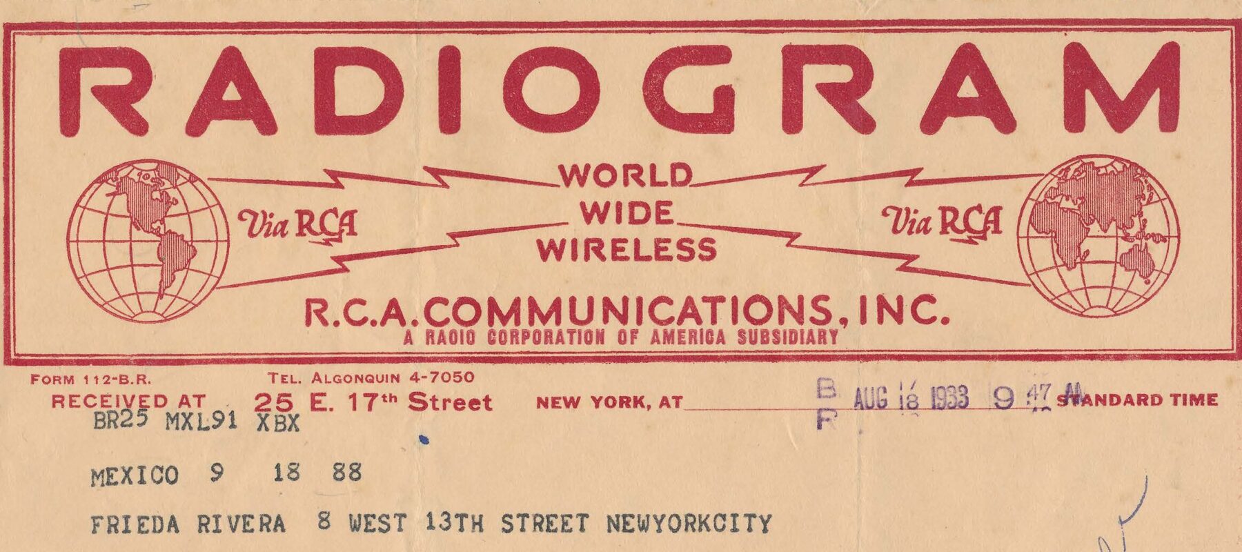 Typewritten telegram with red and black letters on yellowed paper. Letterhead: RADIOGRAM. Graphic of the globe with the Western Hemisphere, with words Via RCA, with graphic lines horizontally depicting sending message to the words WORLD WIDE WIRELESS, with graphic lines horizontally depicting sending message to the words Via RCA and a graphic of the globe with the Eastern Hemisphere. R.C.A. COMMUNICATIONS, INC. A RADIO CORPORATION OF AMERICA SUBSIDIARY. FORM 112-B.R. TEL. ALGONQUIN 4-7050. RECEIVED AT 25 E. 17TH STREET NEW YORK, AT BP AUG 18 1933 947 M STANDARD TIME. Rubber stamped on message TO CALL FOR MESSENGER OR TO PHONE YOUR REPLY TELEPHONE ALGONQUIN 4-7050". Printed at bottom of form: TELEPHONE: HANOVER 2-1811. To secure prompt action on inquiries, this original RADIOGRAM should be presented at the office of R.C.A. COMMUNICATIONS, Inc. In telephone inquiries quote the number preceding the place of origin.